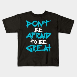 Don't Be afraid to be Great Kids T-Shirt